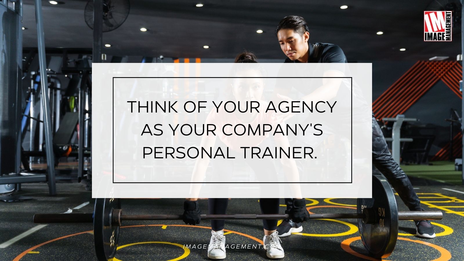 Think of Your Agency As Your Company's Personal Trainer. 